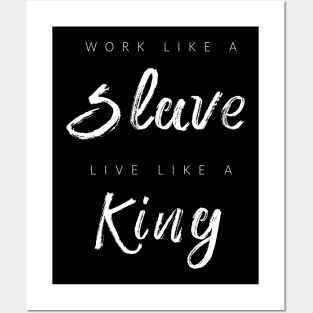 Work Like A Slave, Live Like A King Posters and Art